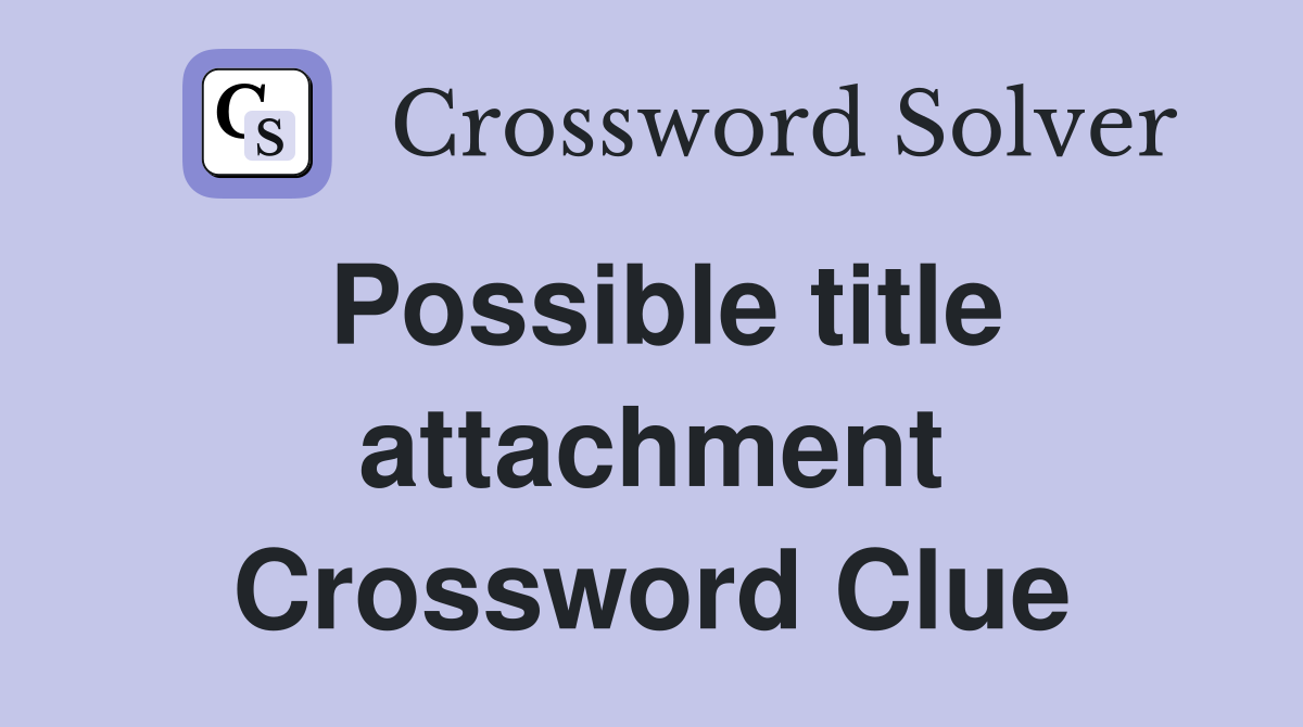 Possible title attachment Crossword Clue