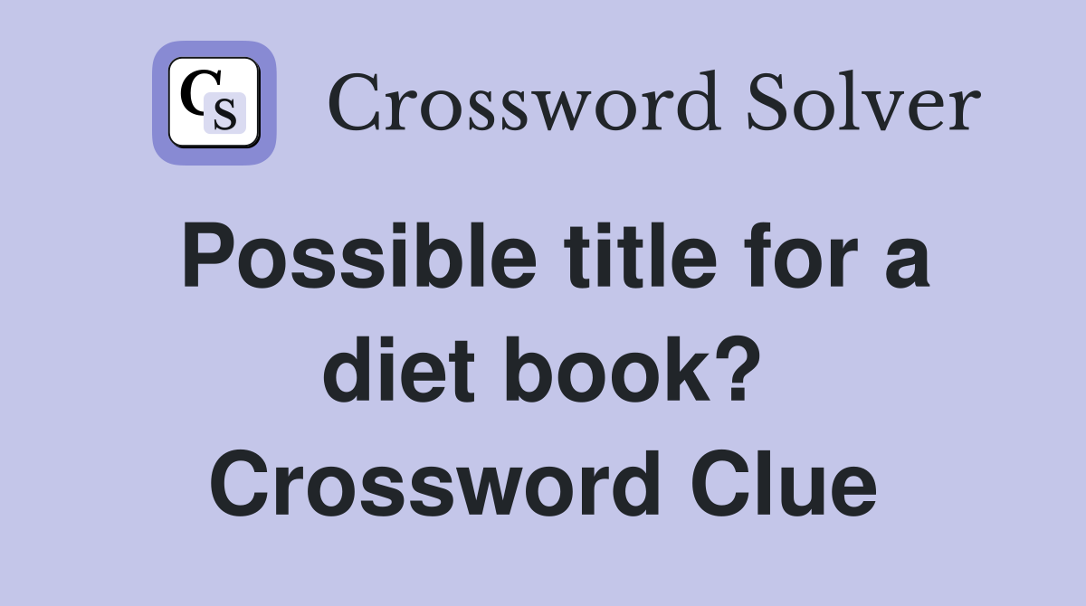 Possible title for a diet book? Crossword Clue
