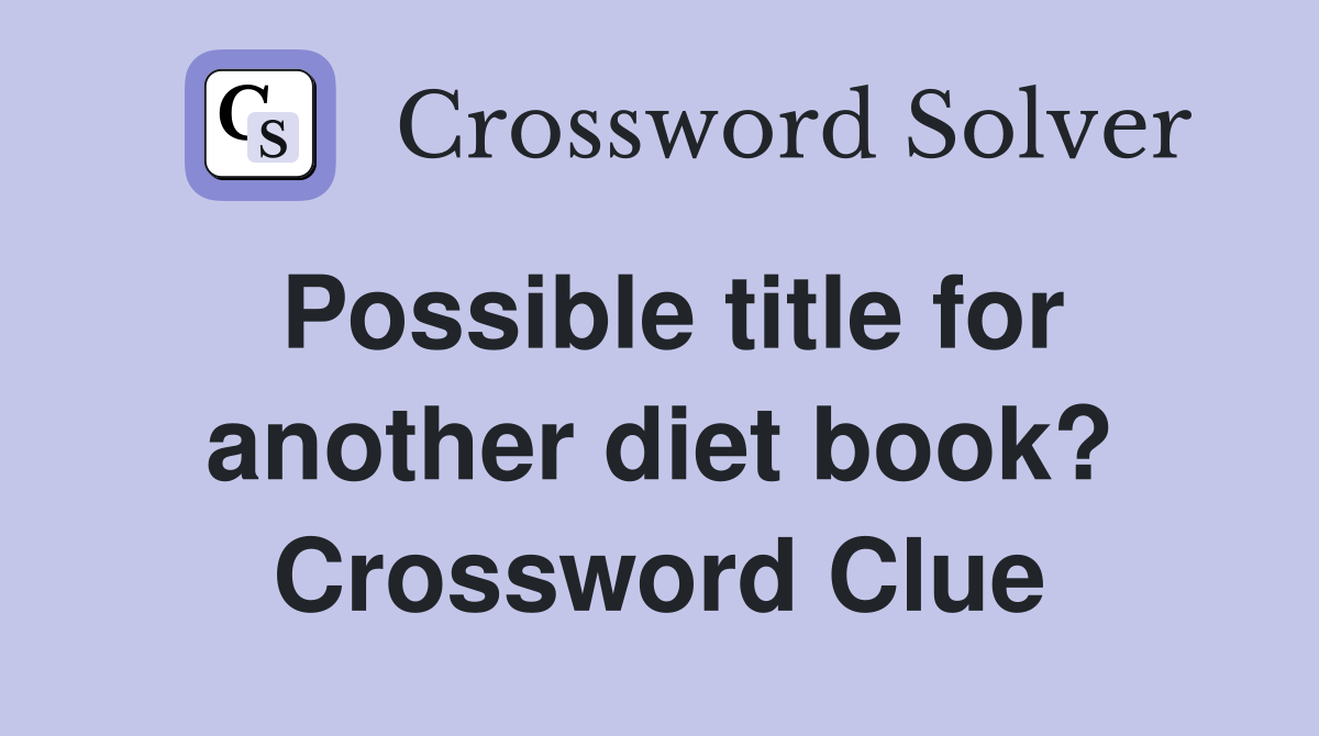 Possible title for another diet book? Crossword Clue