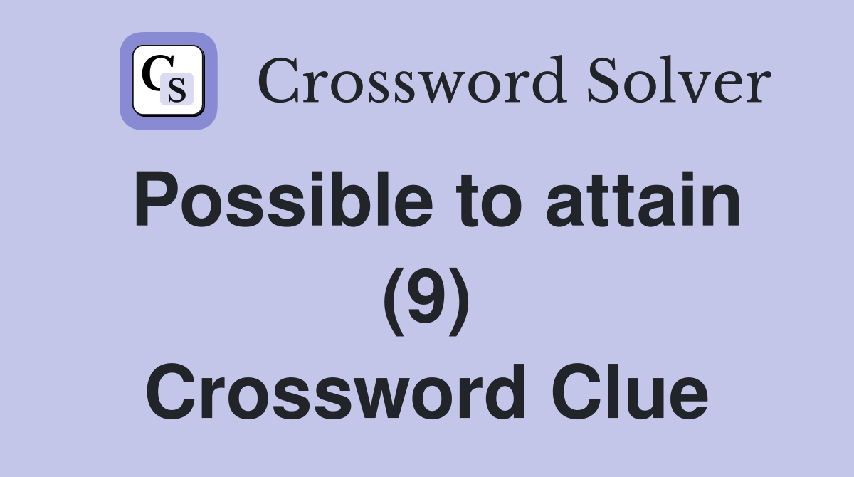 Possible to attain (9) Crossword Clue