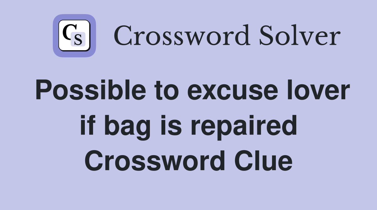 Possible to excuse lover if bag is repaired Crossword Clue