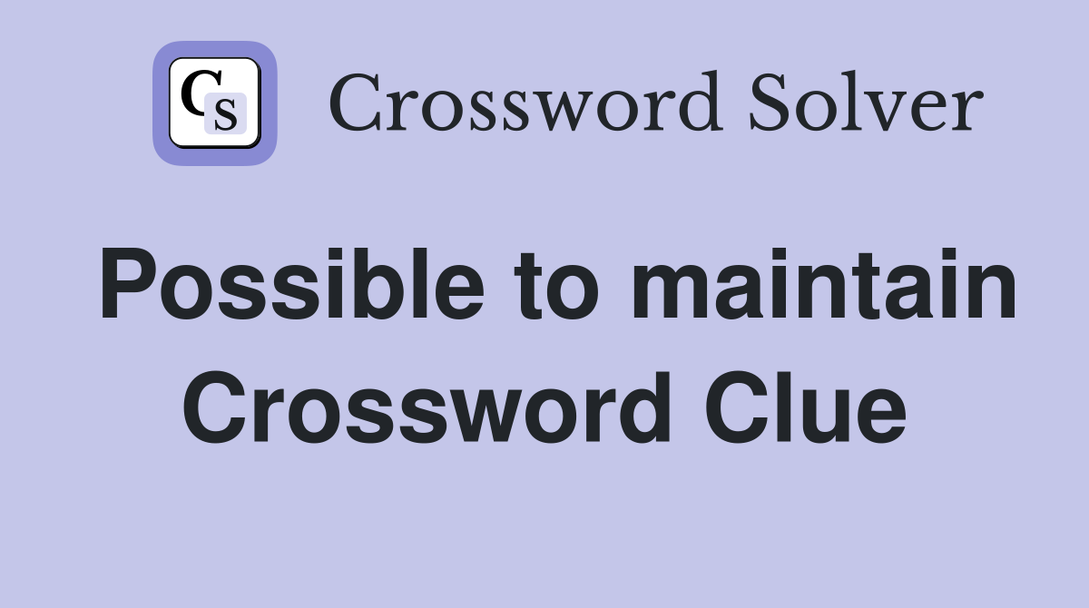 Possible to maintain Crossword Clue