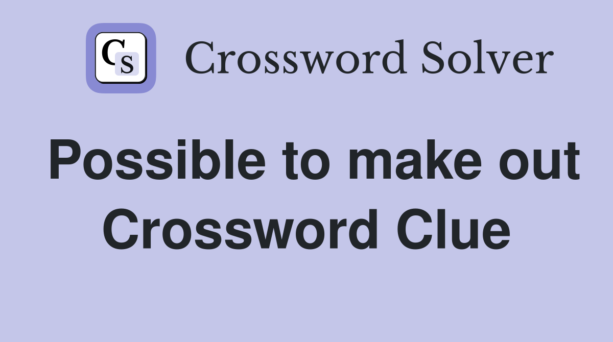Possible to make out Crossword Clue