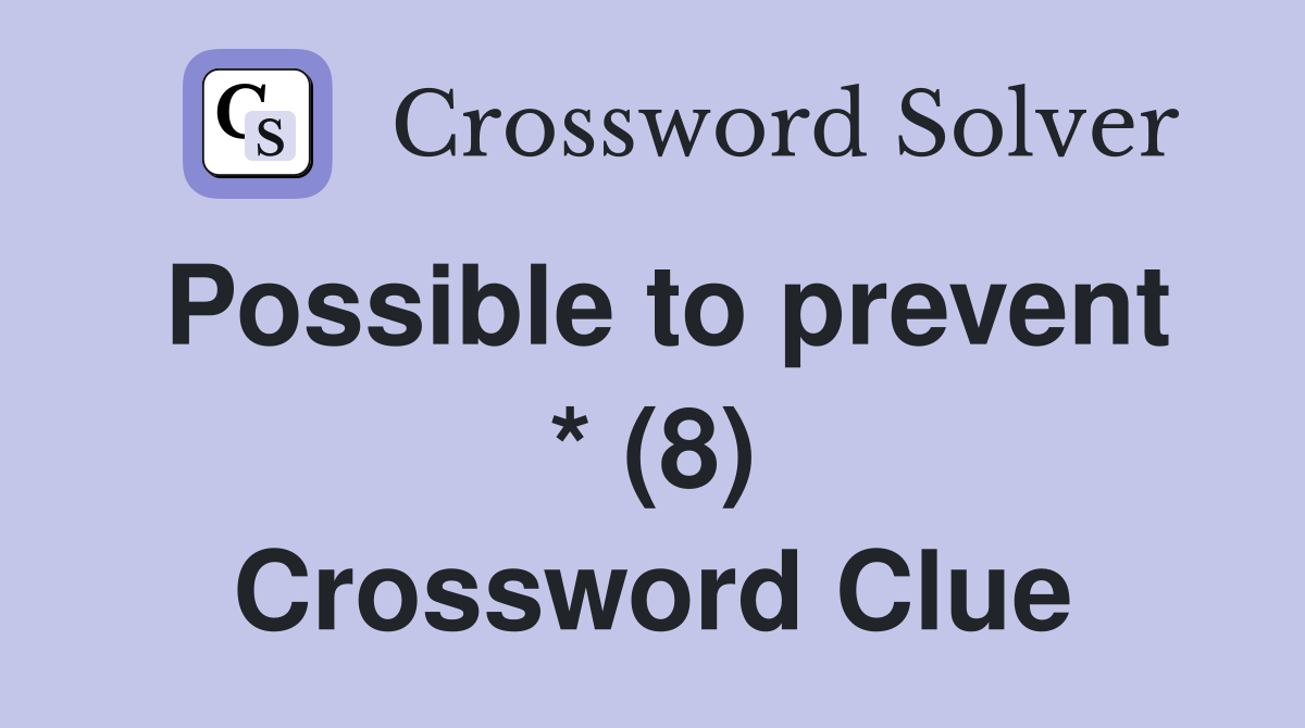 Possible to prevent * (8) Crossword Clue