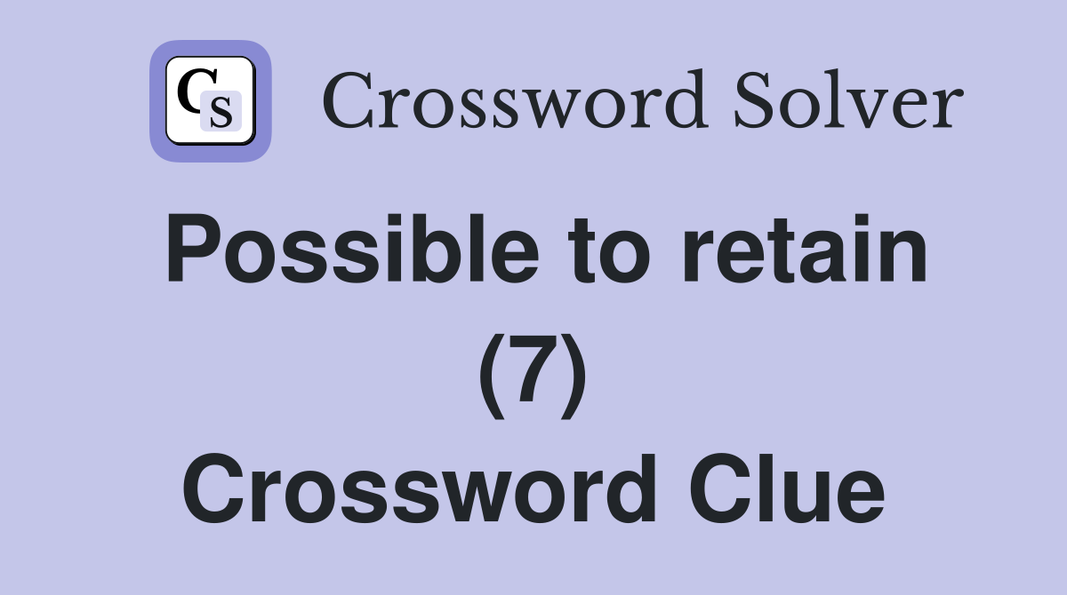 Possible to retain (7) Crossword Clue