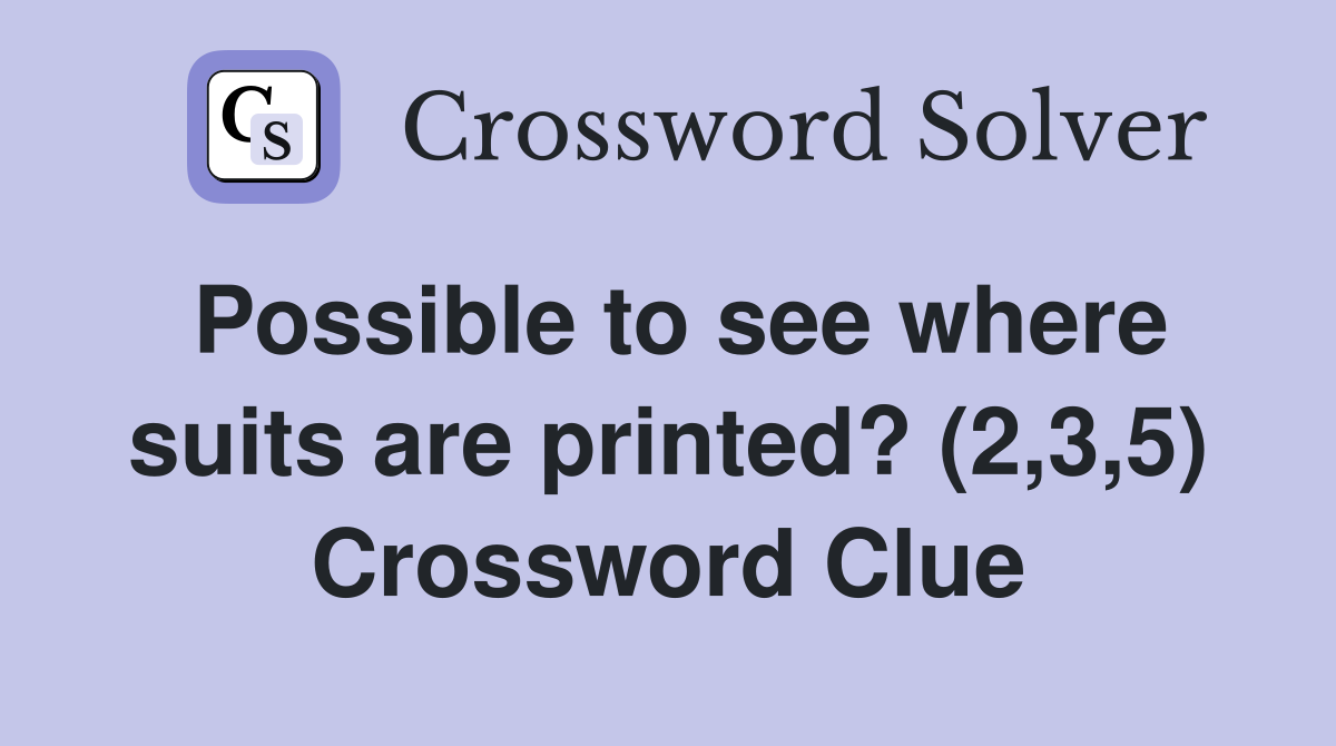 Possible to see where suits are printed? (2,3,5) Crossword Clue