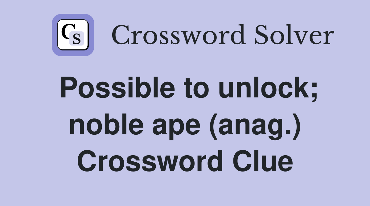 Possible to unlock; noble ape (anag.) Crossword Clue
