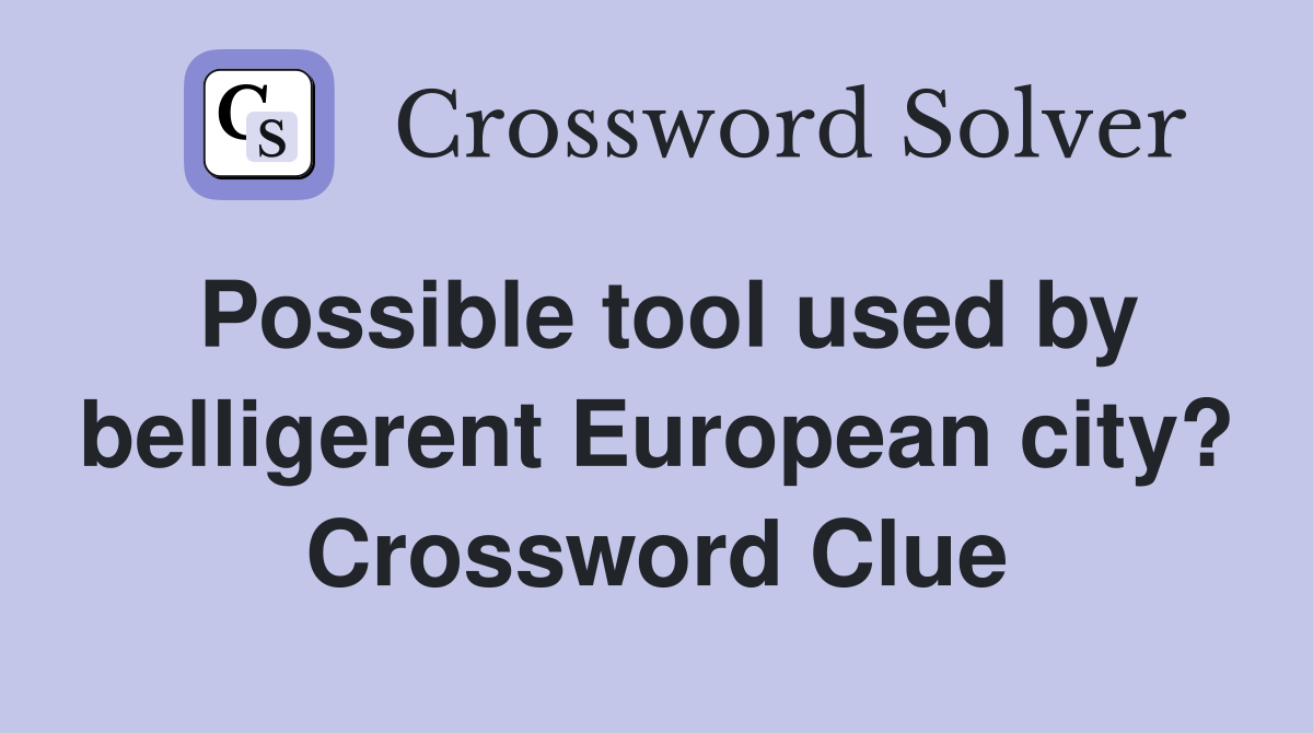 Possible tool used by belligerent European city? Crossword Clue