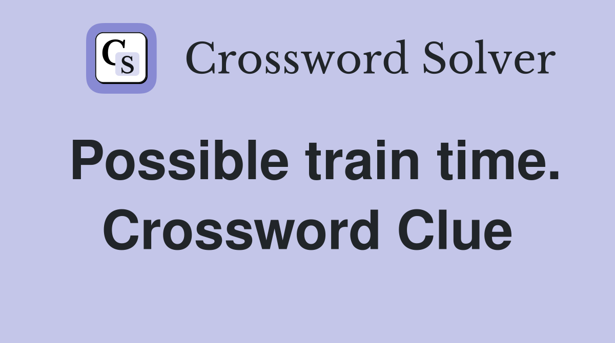 Possible train time. Crossword Clue