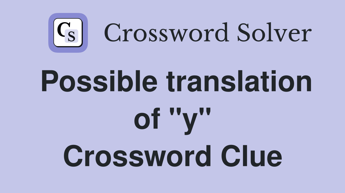 Possible translation of "y" Crossword Clue