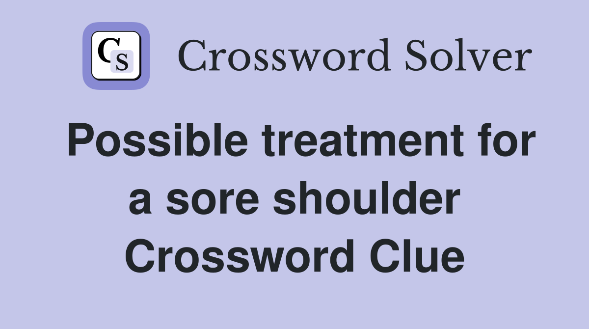 Possible treatment for a sore shoulder Crossword Clue