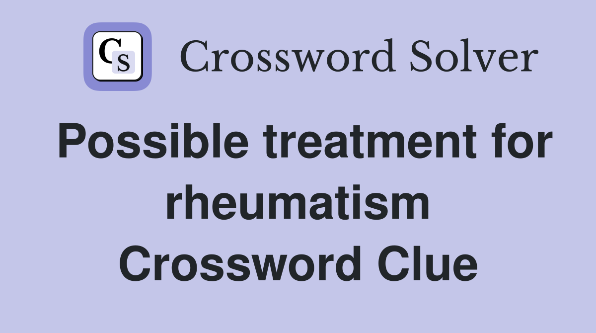 Possible treatment for rheumatism Crossword Clue