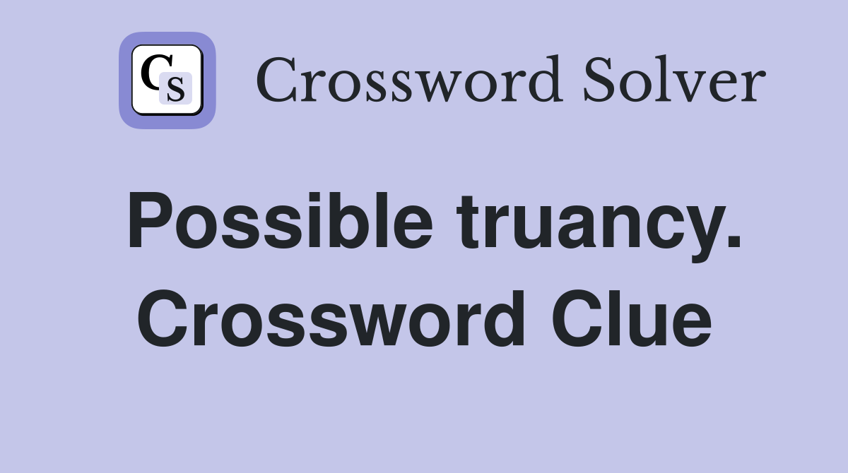Possible truancy. Crossword Clue
