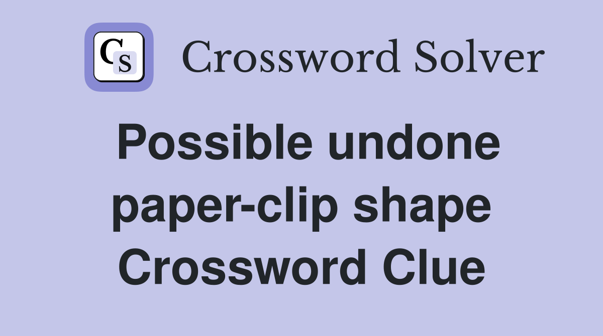 Possible undone paper-clip shape Crossword Clue