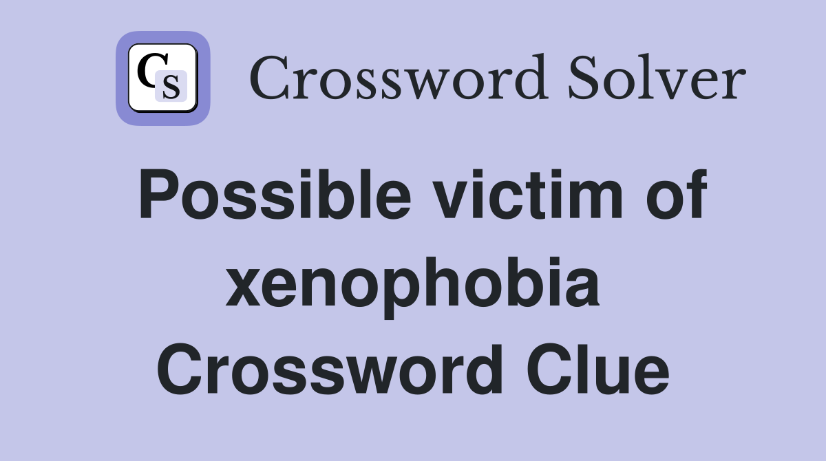 Possible victim of xenophobia Crossword Clue