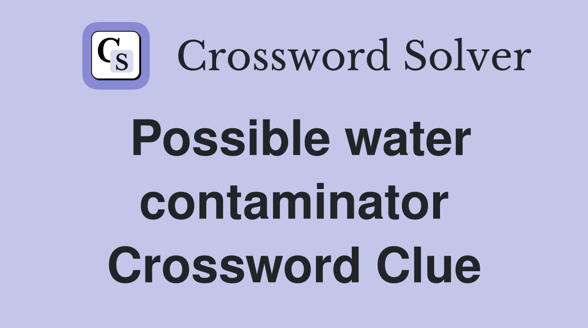 Possible water contaminator Crossword Clue