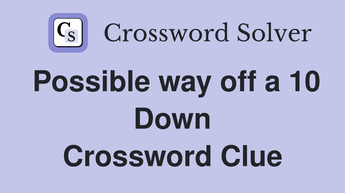 Possible way off a 10 Down Crossword Clue