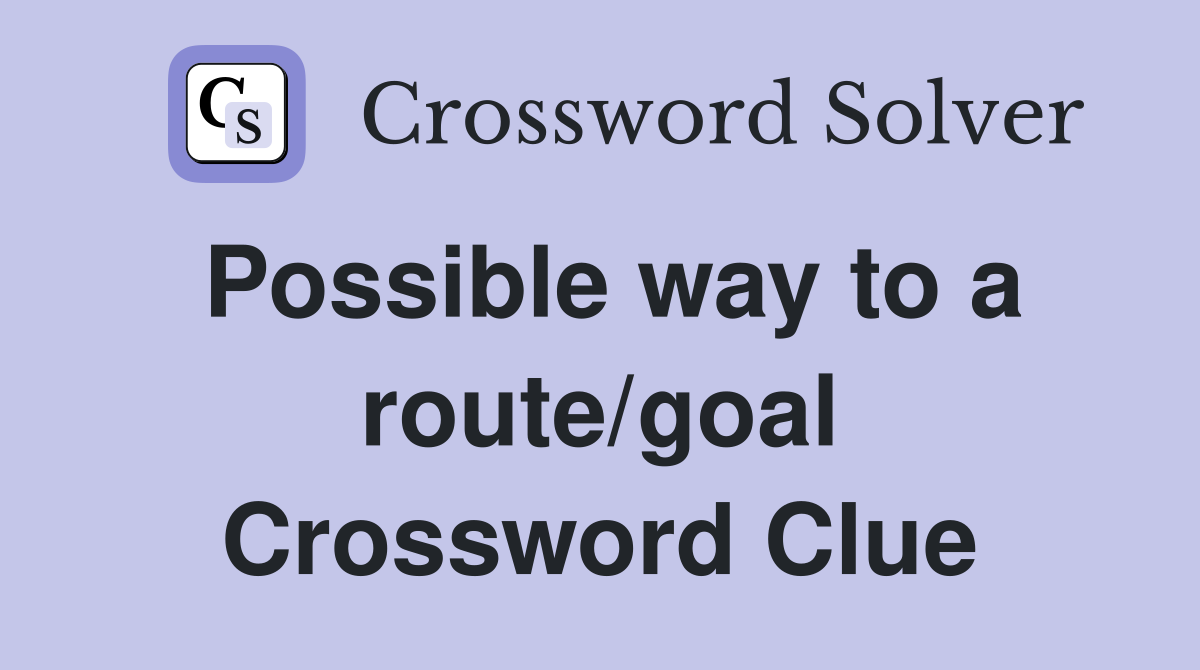 Possible way to a route/goal Crossword Clue