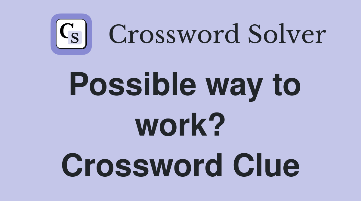 Possible way to work? Crossword Clue