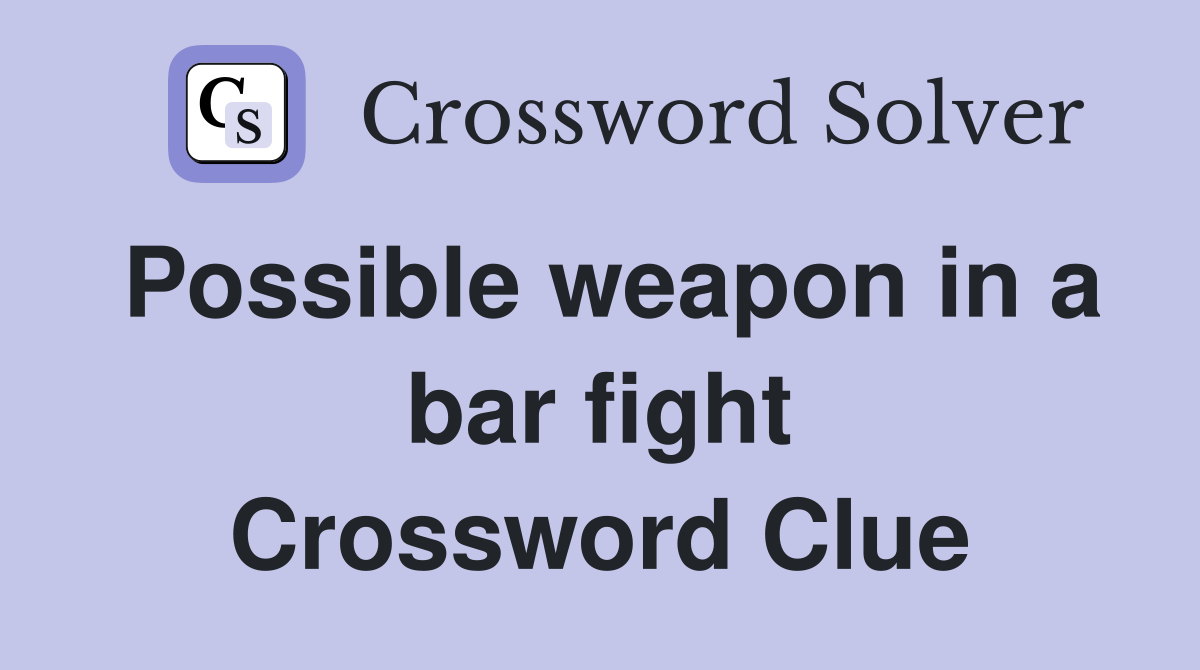 Possible weapon in a bar fight Crossword Clue