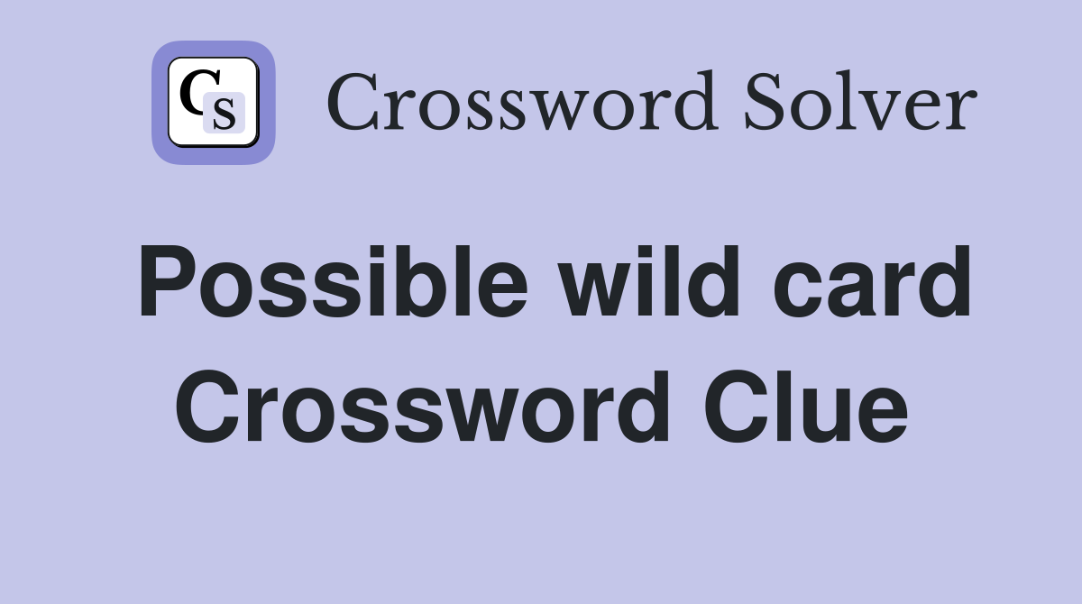 Possible wild card Crossword Clue