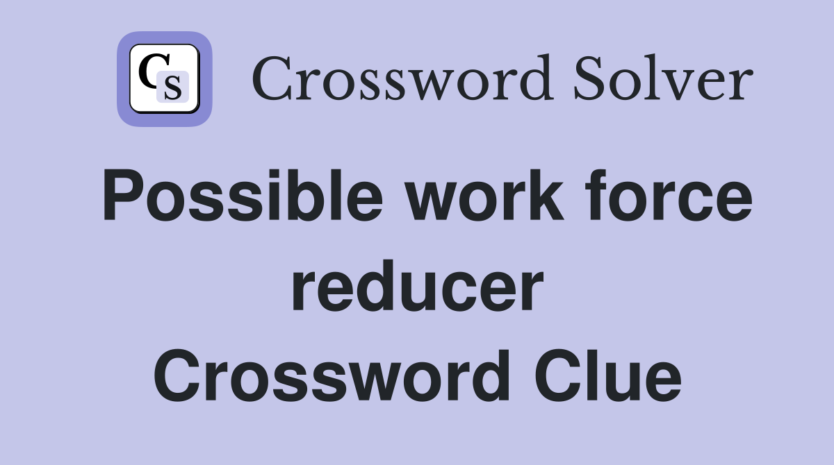 Possible work force reducer Crossword Clue