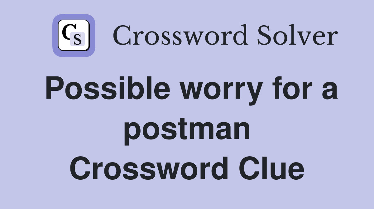 Possible worry for a postman Crossword Clue