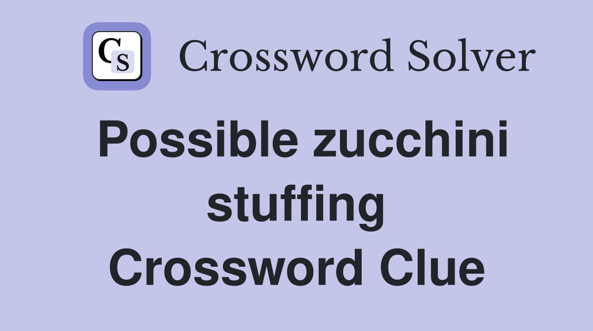 Possible zucchini stuffing Crossword Clue