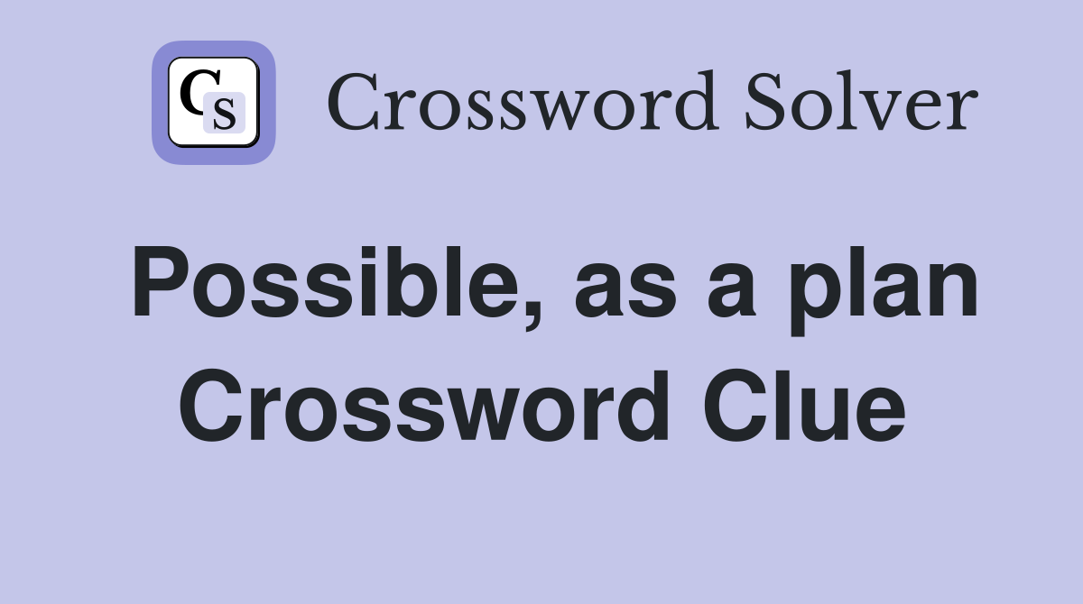 Possible, as a plan Crossword Clue