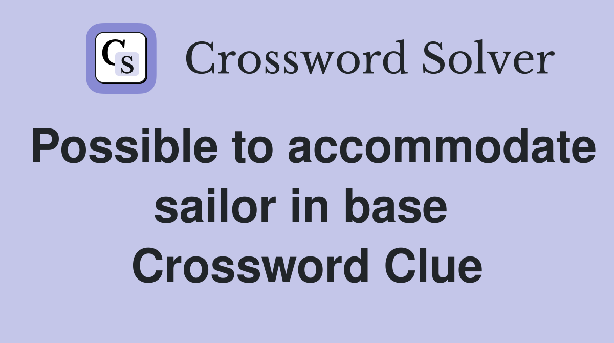 Possible to accommodate sailor in base  Crossword Clue