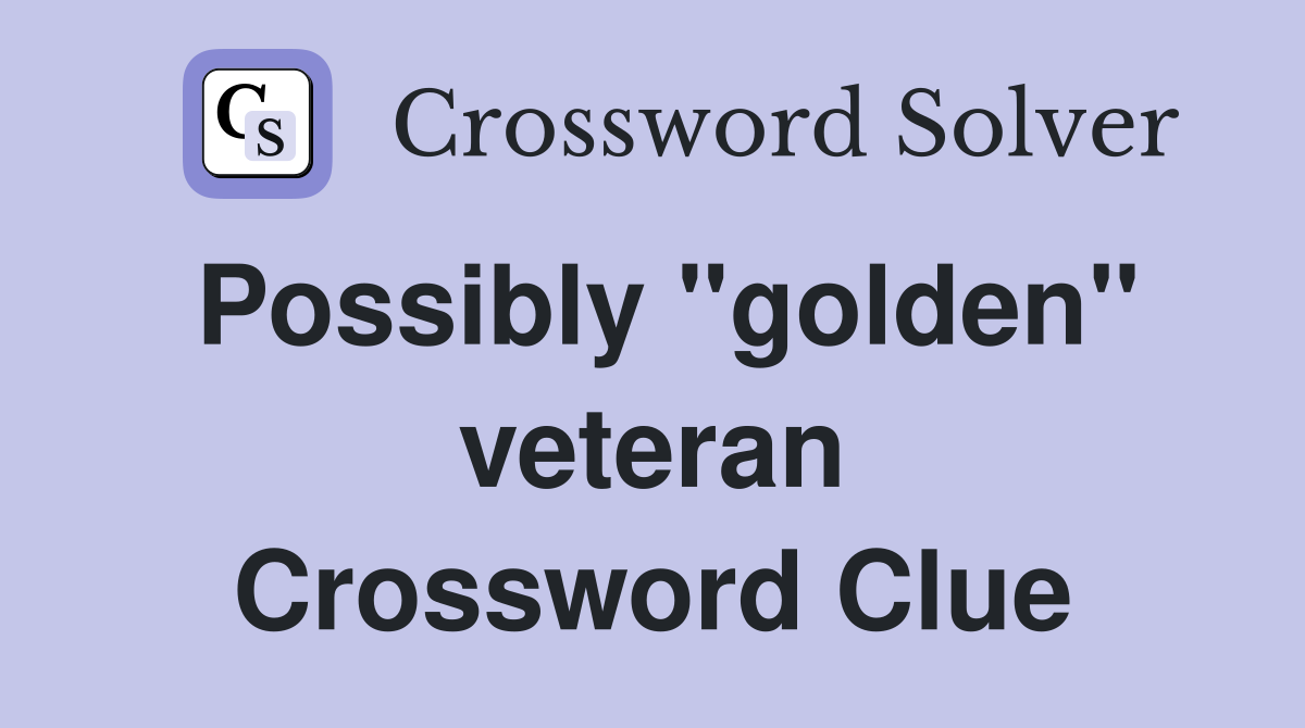 Possibly "golden" veteran Crossword Clue