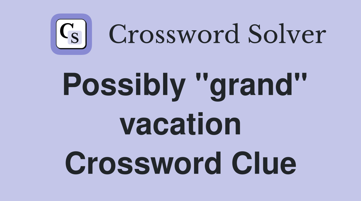 Possibly "grand" vacation Crossword Clue