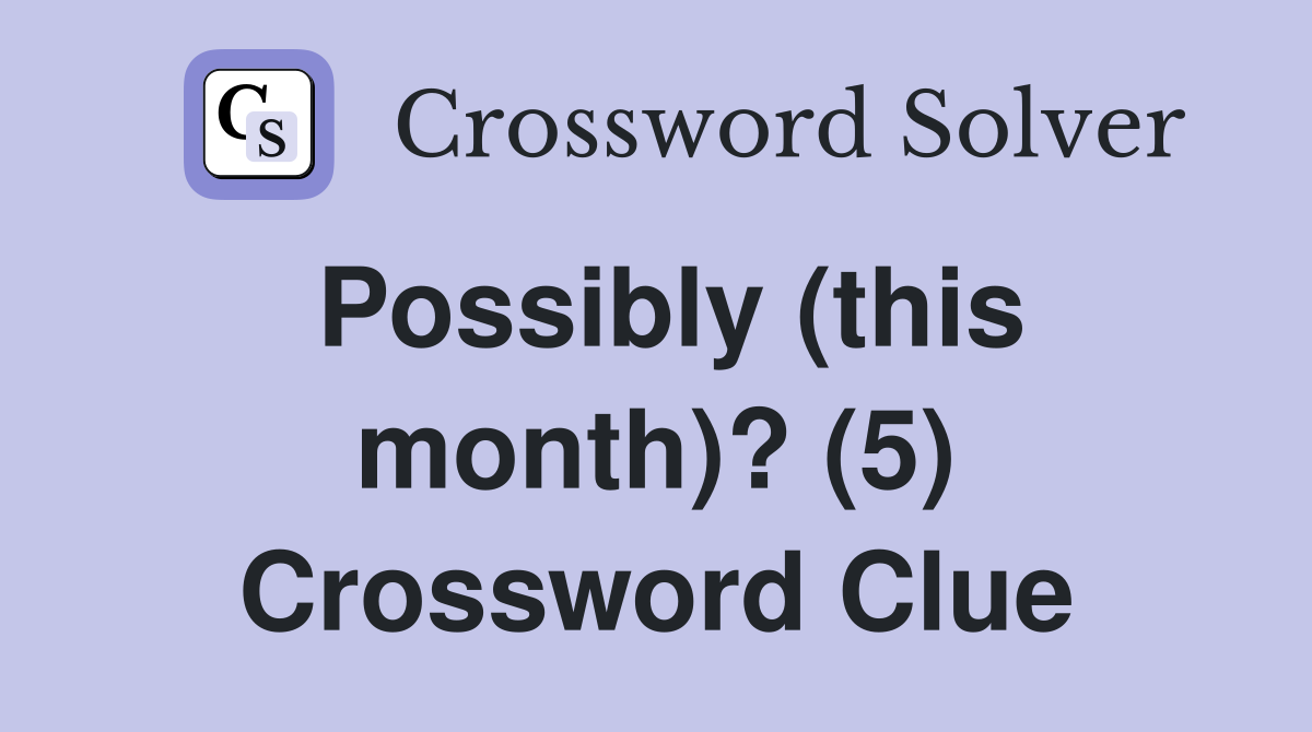 Possibly (this month)? (5) Crossword Clue