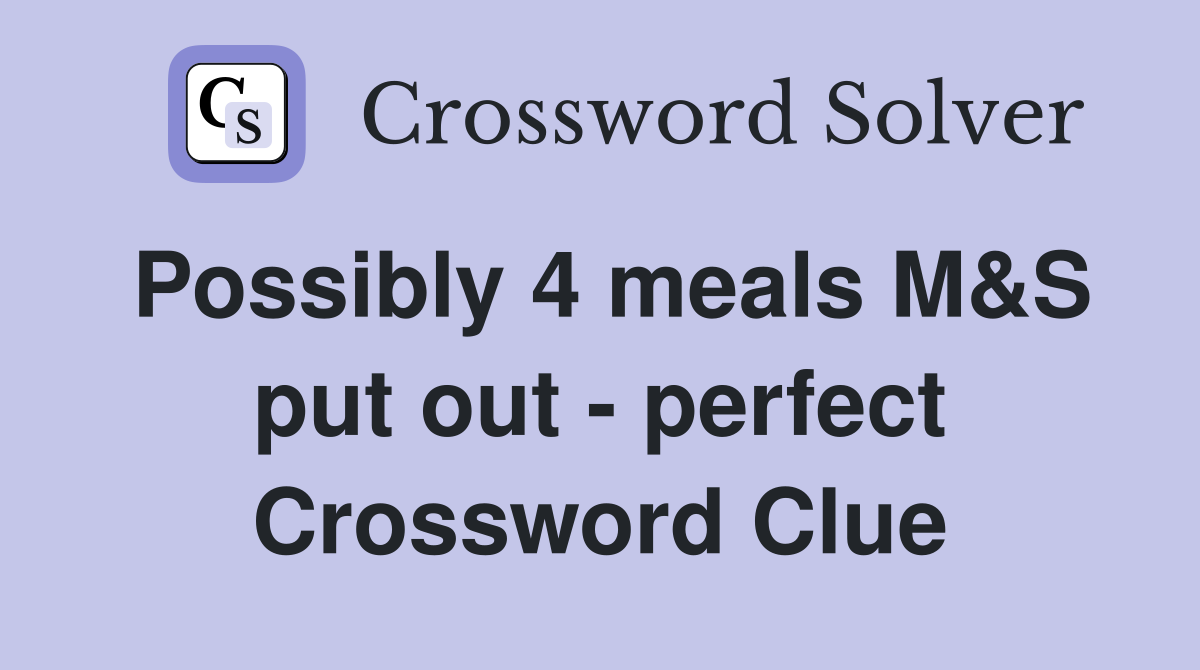 Possibly 4 meals M&S put out - perfect Crossword Clue