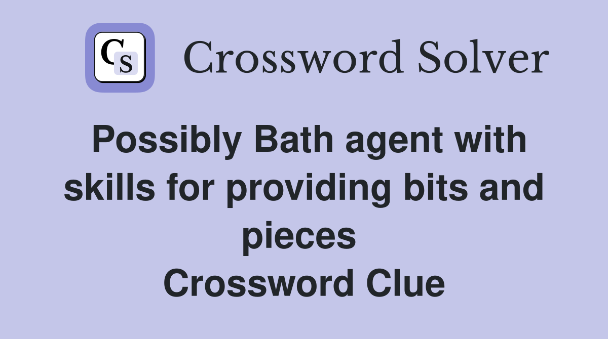 Possibly Bath agent with skills for providing bits and pieces  Crossword Clue