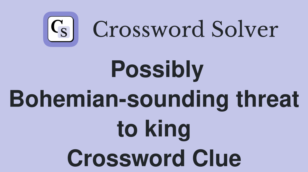 Possibly Bohemian-sounding threat to king Crossword Clue