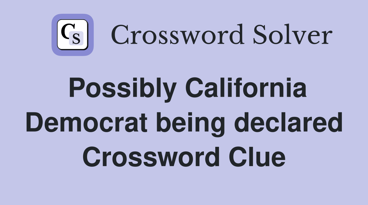 Possibly California Democrat being declared Crossword Clue
