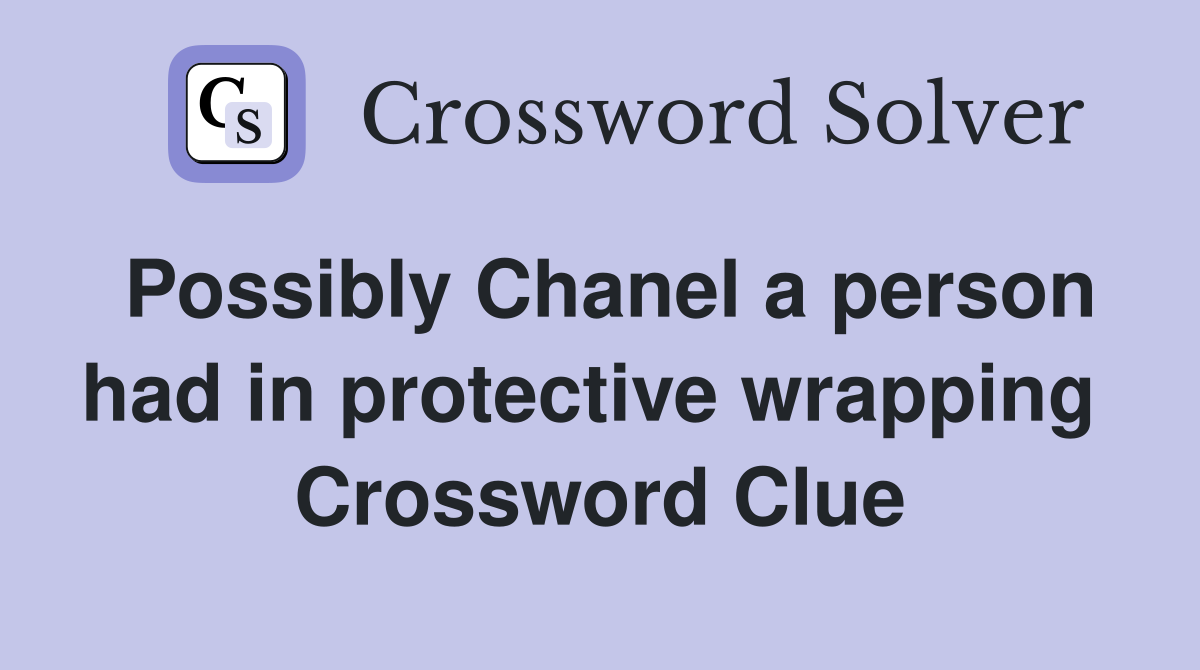 Possibly Chanel a person had in protective wrapping  Crossword Clue