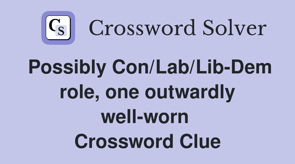 Possibly Con/Lab/Lib-Dem role, one outwardly well-worn  Crossword Clue