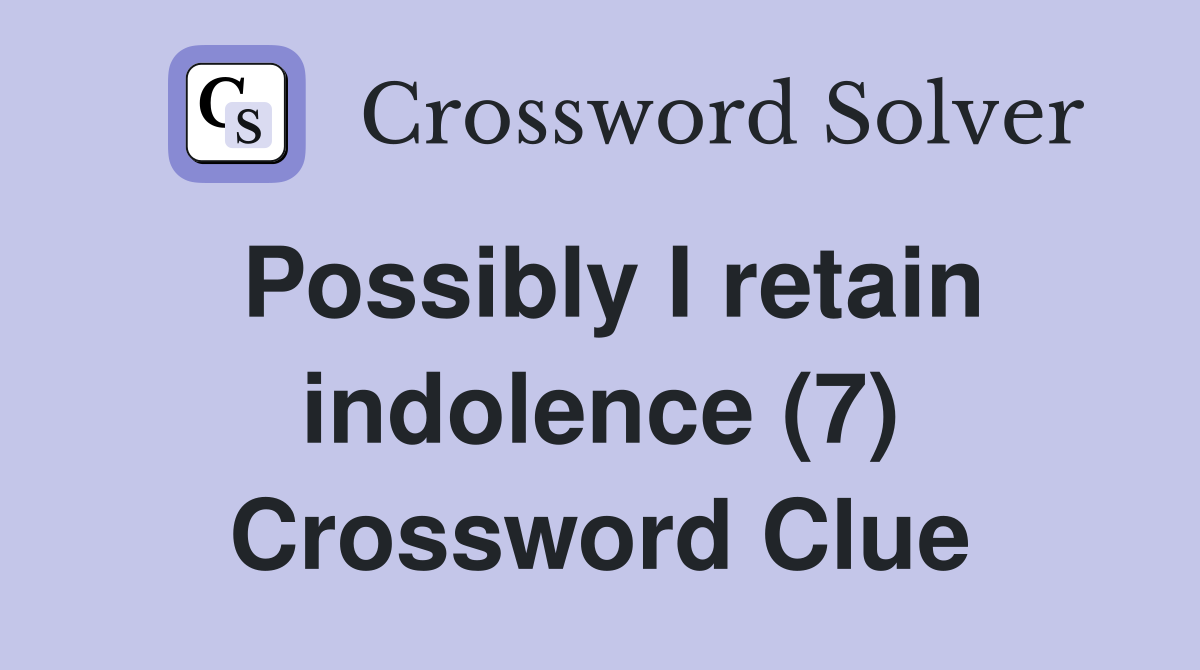 Possibly I retain indolence (7) Crossword Clue