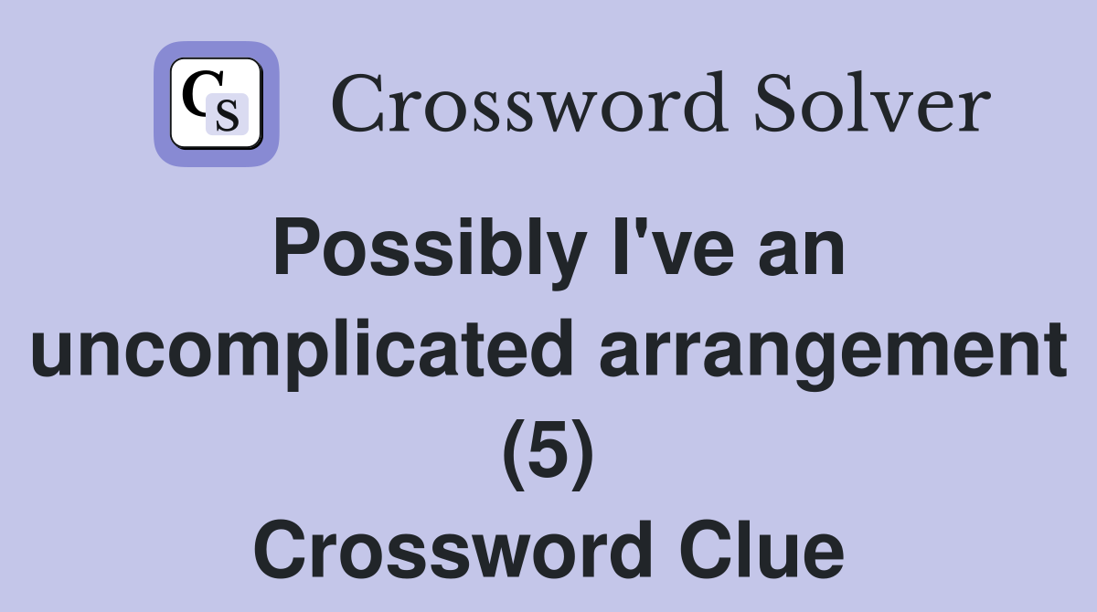 Possibly I've an uncomplicated arrangement (5) Crossword Clue