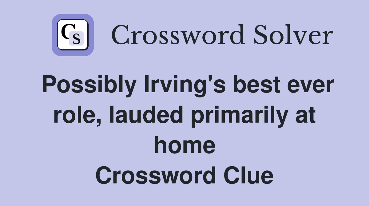 Possibly Irving's best ever role, lauded primarily at home Crossword Clue
