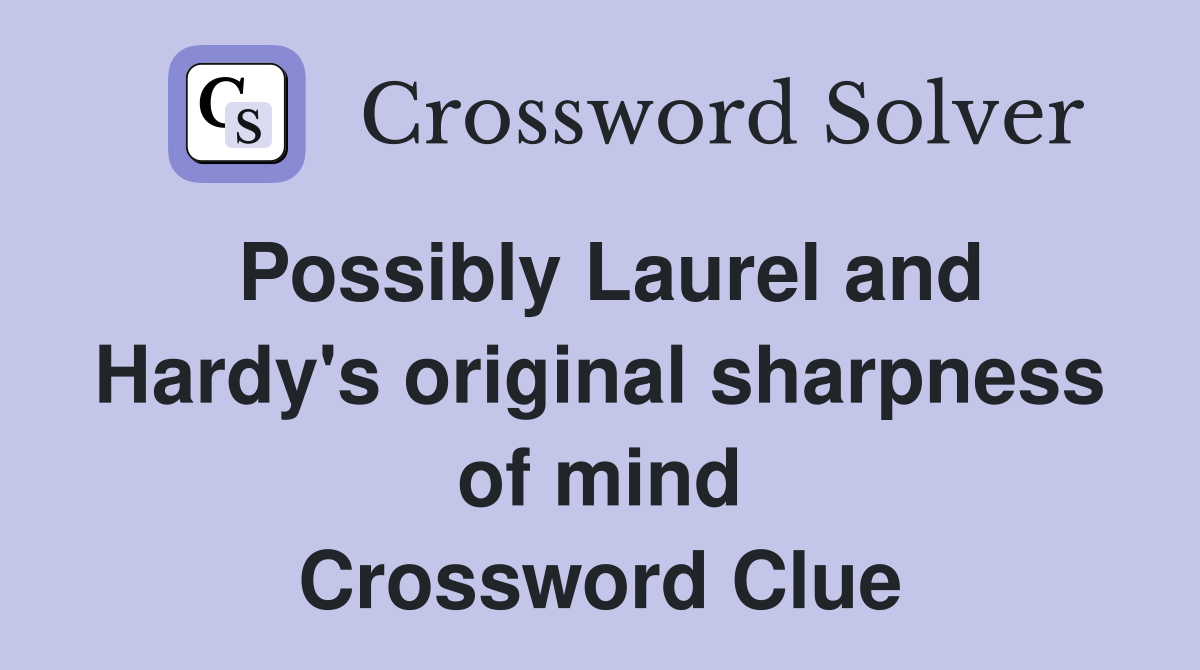 Possibly Laurel and Hardy's original sharpness of mind Crossword Clue