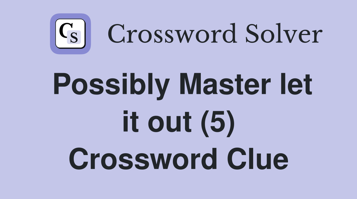 Possibly Master let it out (5) Crossword Clue