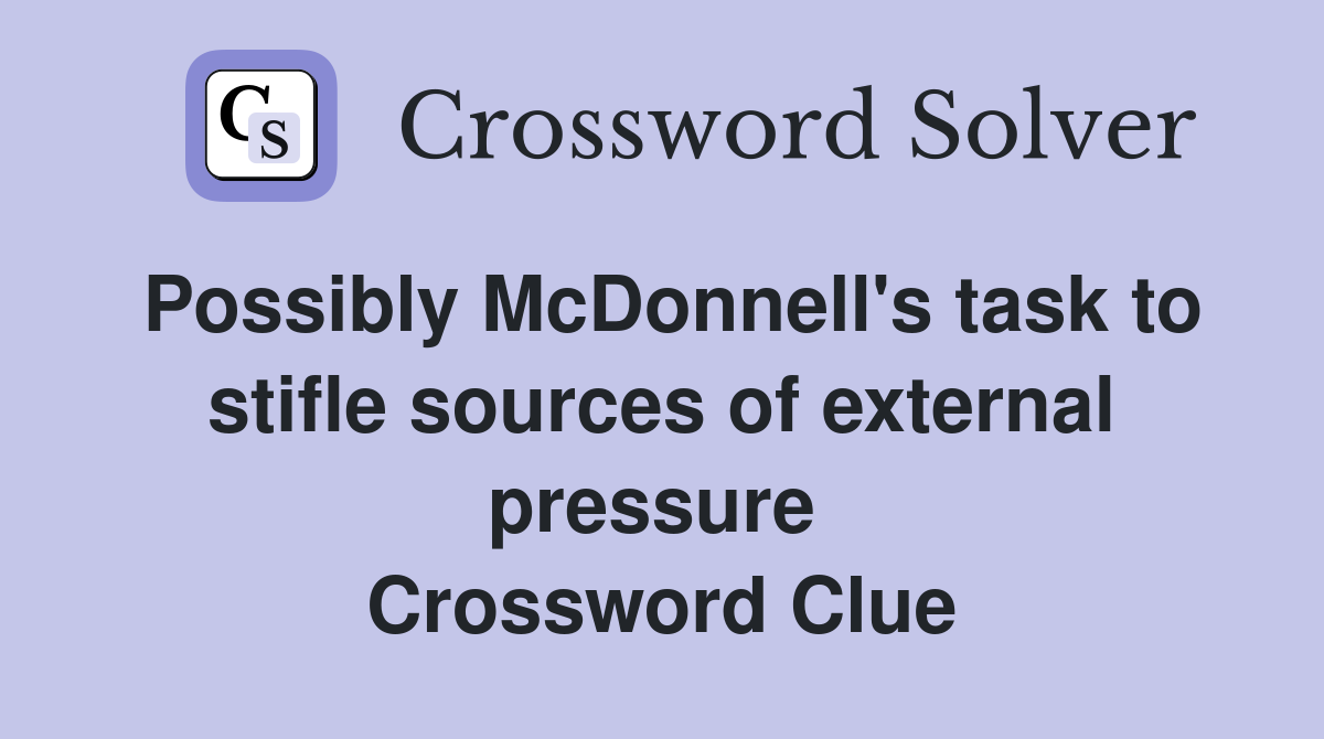 Possibly McDonnell's task to stifle sources of external pressure  Crossword Clue