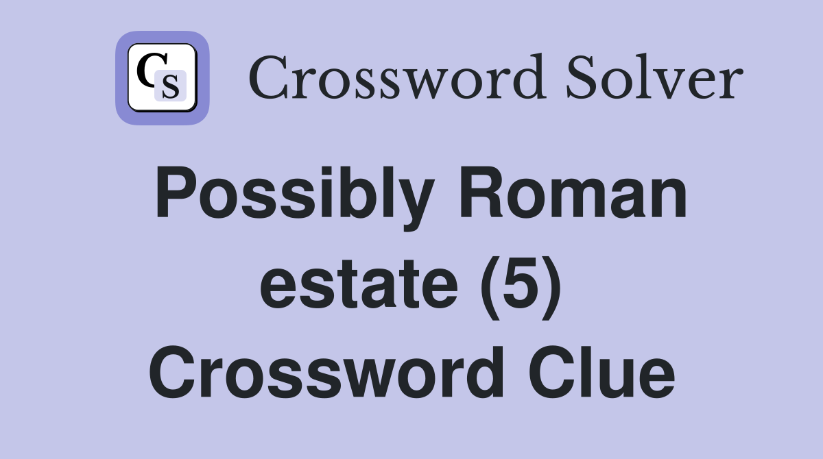 Possibly Roman estate (5) Crossword Clue