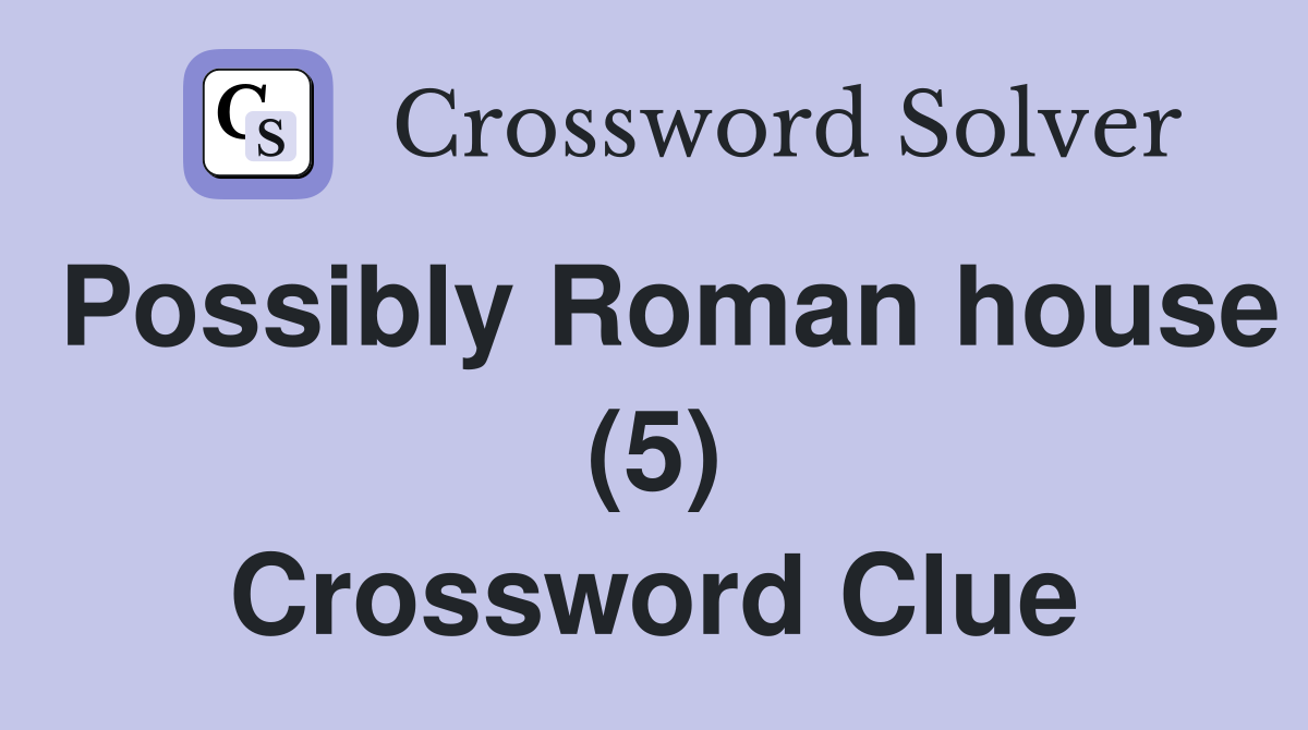 Possibly Roman house (5) Crossword Clue