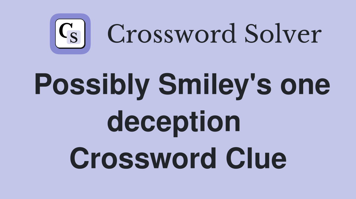 Possibly Smiley's one deception  Crossword Clue