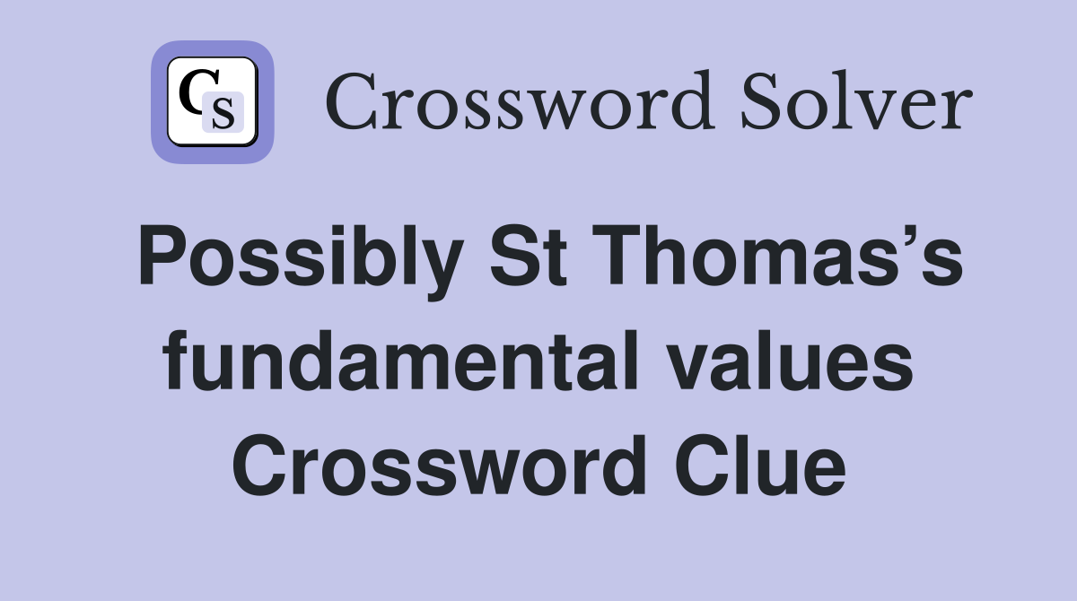 Possibly St Thomas’s fundamental values Crossword Clue