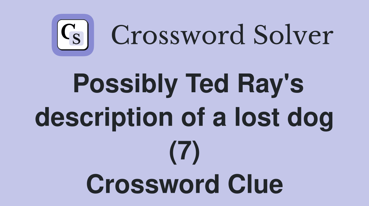 Possibly Ted Ray's description of a lost dog (7) Crossword Clue